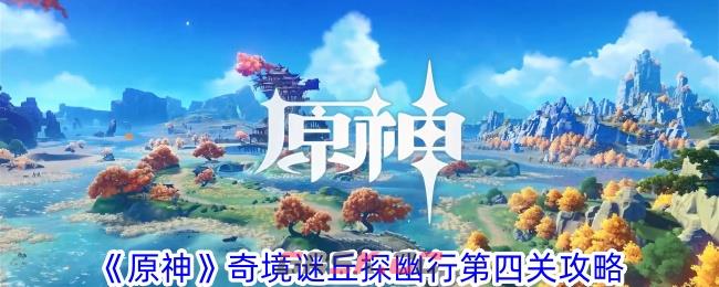 《原神》奇境谜丘探幽行第四关攻略-第1张-手游攻略-GASK