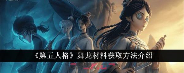 《第五人格》舞龙材料获取方法介绍-第1张-手游攻略-GASK