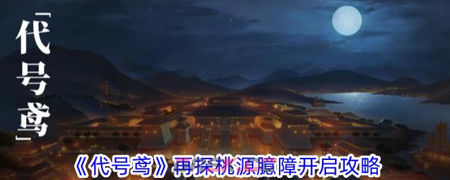 《代号鸢》再探桃源臆障开启攻略-第1张-手游攻略-GASK