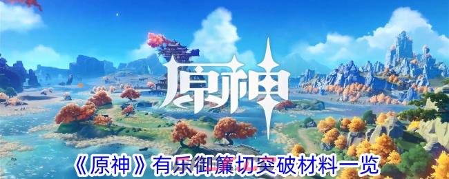《原神》有乐御簾切突破材料一览-第1张-手游攻略-GASK