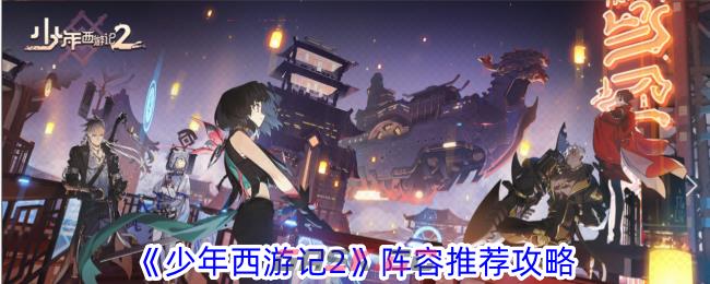 《少年西游记2》阵容推荐攻略-第1张-手游攻略-GASK
