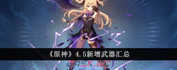 《原神》4.5新增武器汇总-第1张-手游攻略-GASK