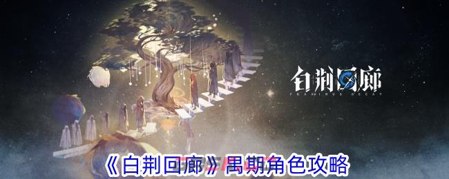 《白荆回廊》禺期角色攻略-第1张-手游攻略-GASK