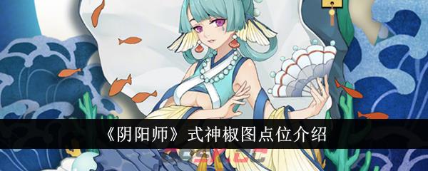 《阴阳师》式神椒图点位介绍-第1张-手游攻略-GASK