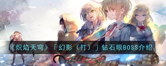《炽焰天穹》「幻影（打）」钻石眼BOSS介绍-第1张-手游攻略-GASK