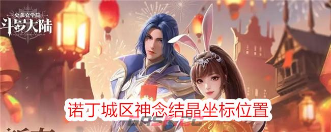 《斗罗大陆：史莱克学院》诺丁城区神念结晶坐标位置-第1张-手游攻略-GASK