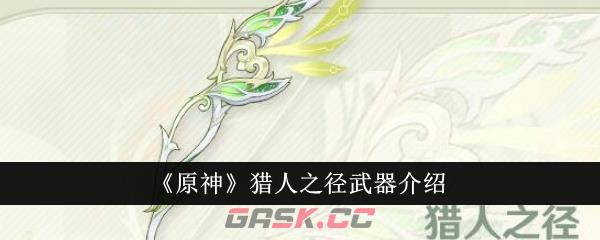 《原神》猎人之径武器介绍-第1张-手游攻略-GASK