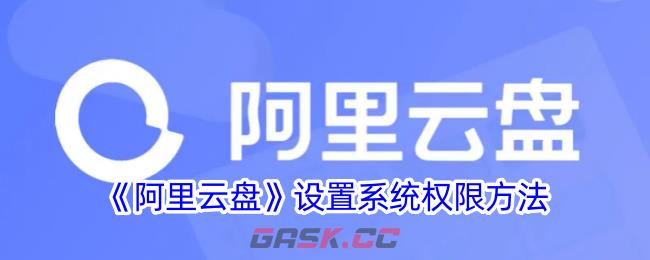 《阿里云盘》设置系统权限方法-第1张-手游攻略-GASK