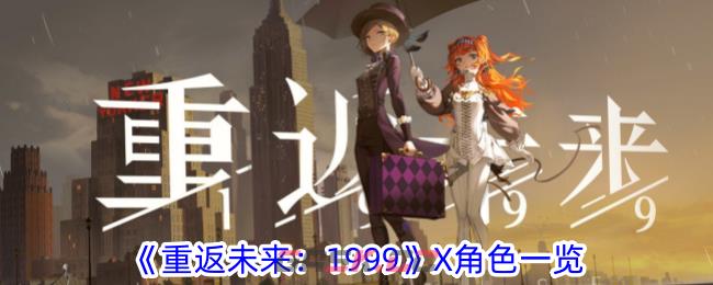 《重返未来：1999》X角色一览-第1张-手游攻略-GASK