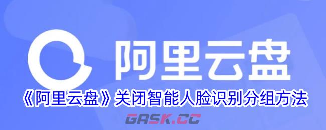 《阿里云盘》关闭智能人脸识别分组方法-第1张-手游攻略-GASK