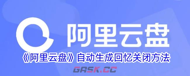 《阿里云盘》自动生成回忆关闭方法-第1张-手游攻略-GASK