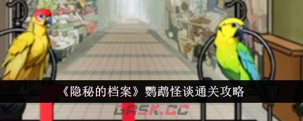 《隐秘的档案》鹦鹉怪谈通关攻略-第1张-手游攻略-GASK