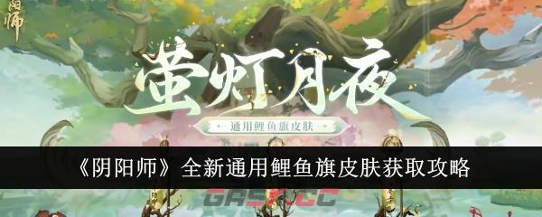 《阴阳师》全新通用鲤鱼旗皮肤获取攻略-第1张-手游攻略-GASK