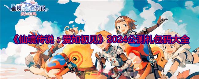 《仙境传说：爱如初见》2024公测礼包码大全-第1张-手游攻略-GASK