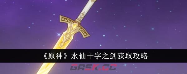 《原神》水仙十字之剑获取攻略-第1张-手游攻略-GASK