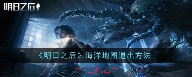 《明日之后》海洋地图退出方法-第1张-手游攻略-GASK