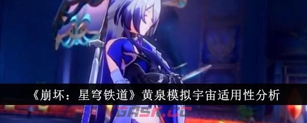 《崩坏：星穹铁道》黄泉模拟宇宙适用性分析-第1张-手游攻略-GASK