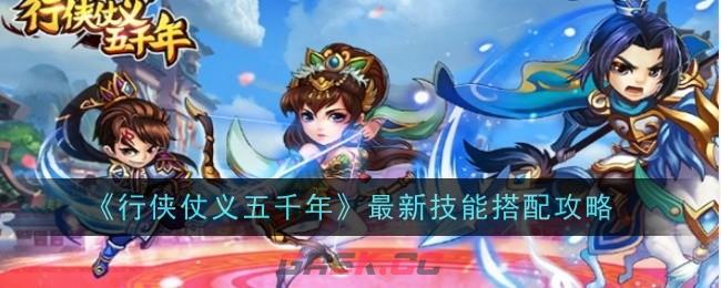 《行侠仗义五千年》最新技能搭配攻略-第1张-手游攻略-GASK