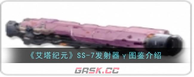 《艾塔纪元》SS-7发射器γ图鉴介绍-第1张-手游攻略-GASK