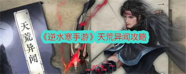 《逆水寒手游》天荒异闻攻略-第1张-手游攻略-GASK