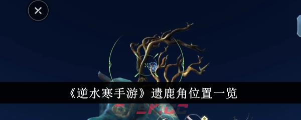 《逆水寒手游》遗鹿角位置一览-第1张-手游攻略-GASK