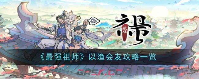 《最强祖师》以渔会友攻略一览-第1张-手游攻略-GASK