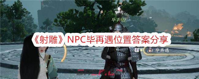 《射雕》NPC毕再遇位置答案分享-第1张-手游攻略-GASK