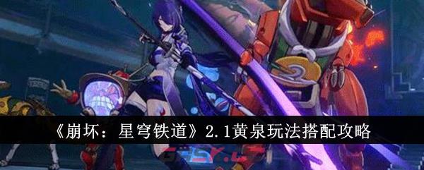 《崩坏：星穹铁道》2.1黄泉玩法搭配攻略-第1张-手游攻略-GASK