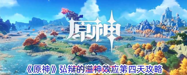 《原神》弘辩的溢神效应第四天攻略-第1张-手游攻略-GASK