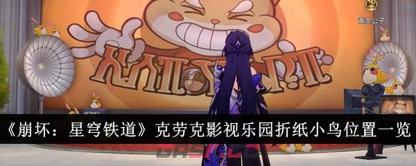 《崩坏：星穹铁道》克劳克影视乐园折纸小鸟位置一览-第1张-手游攻略-GASK
