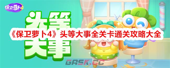 《保卫萝卜4》头等大事全关卡通关攻略大全-第1张-手游攻略-GASK