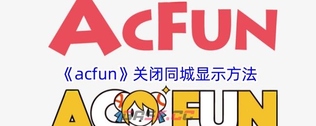 《acfun》关闭同城显示方法-第1张-手游攻略-GASK