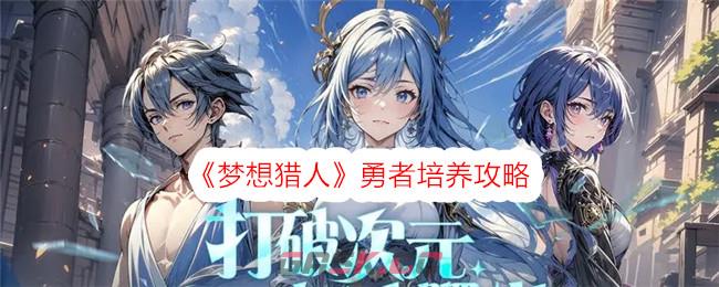 《梦想猎人》勇者培养攻略