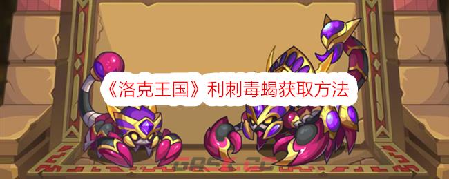 《洛克王国》利刺毒蝎获取方法-第1张-手游攻略-GASK