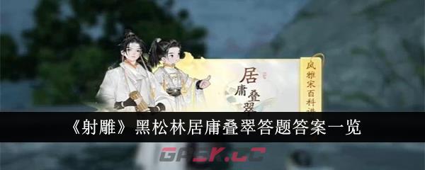 《射雕》黑松林居庸叠翠答题答案一览-第1张-手游攻略-GASK