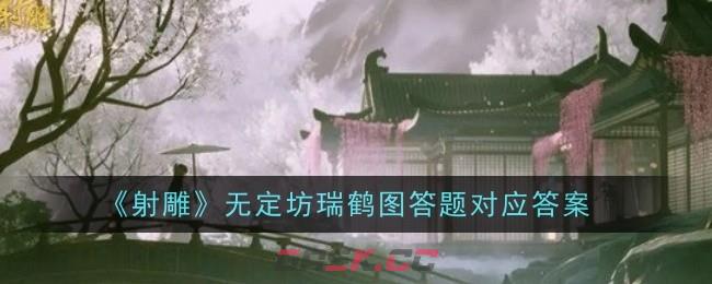 《射雕》无定坊瑞鹤图答题对应答案-第1张-手游攻略-GASK