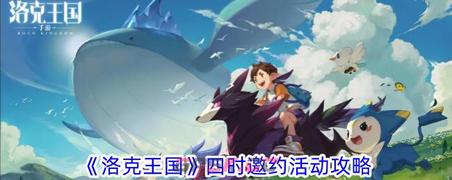 《洛克王国》四时邀约活动攻略-第1张-手游攻略-GASK