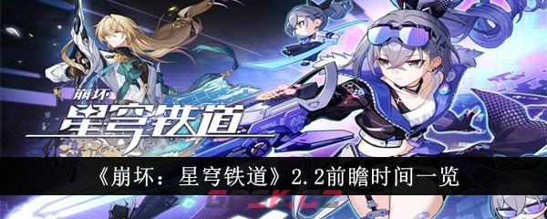 《崩坏：星穹铁道》2.2前瞻时间一览-第1张-手游攻略-GASK