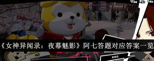 《女神异闻录：夜幕魅影》阿七答题对应答案一览-第1张-手游攻略-GASK