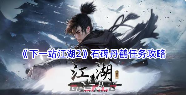 《下一站江湖2》石碑丹鹤任务攻略-第1张-手游攻略-GASK