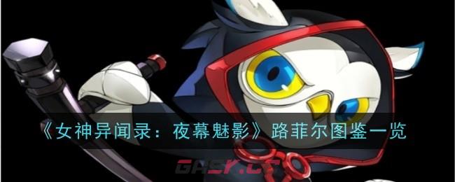 《女神异闻录：夜幕魅影》路菲尔图鉴一览-第1张-手游攻略-GASK