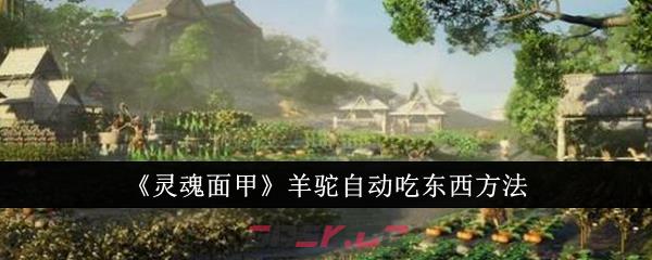 《灵魂面甲》羊驼自动吃东西方法-第1张-手游攻略-GASK