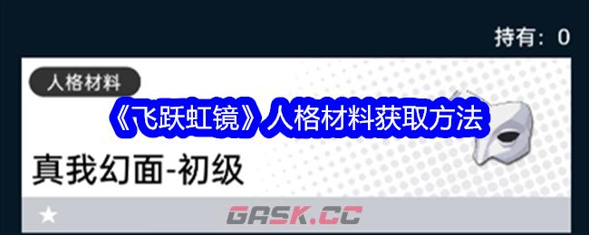 《飞跃虹镜》人格材料获取方法-第1张-手游攻略-GASK
