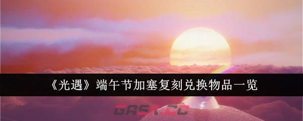 《光遇》端午节加塞复刻兑换物品一览-第1张-手游攻略-GASK
