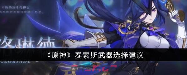 《原神》赛索斯武器选择建议-第1张-手游攻略-GASK