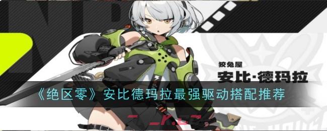 《绝区零》安比德玛拉最强驱动搭配推荐-第1张-手游攻略-GASK