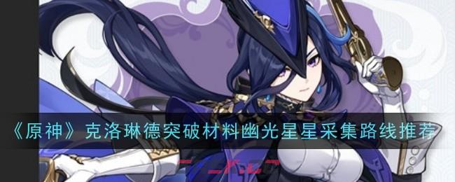 《原神》克洛琳德突破材料幽光星星采集路线推荐-第1张-手游攻略-GASK