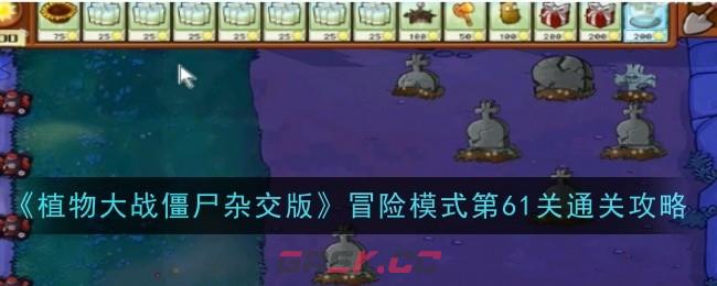 《植物大战僵尸杂交版》冒险模式第61关通关攻略-第1张-手游攻略-GASK
