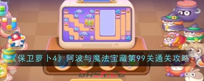 《保卫萝卜4》阿波与魔法宝藏第99关通关攻略-第1张-手游攻略-GASK