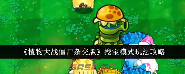 《植物大战僵尸杂交版》挖宝模式玩法攻略-第1张-手游攻略-GASK